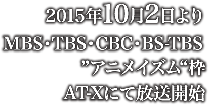 2015年10月よりMBS“アニメイズム枠”他にて放送開始